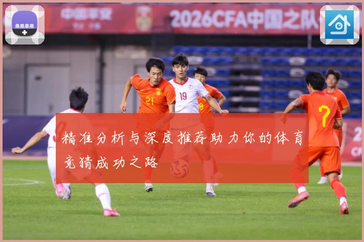 精准分析与深度推荐助力你的体育竞猜成功之路