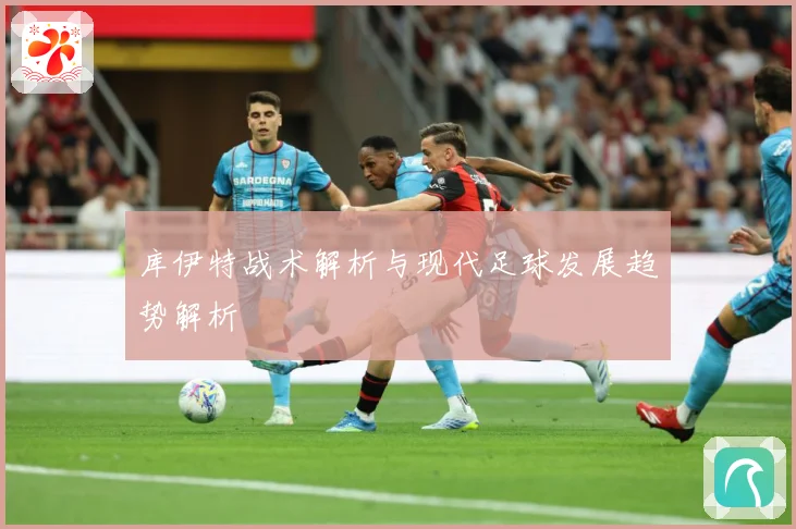 库伊特战术解析与现代足球发展趋势解析