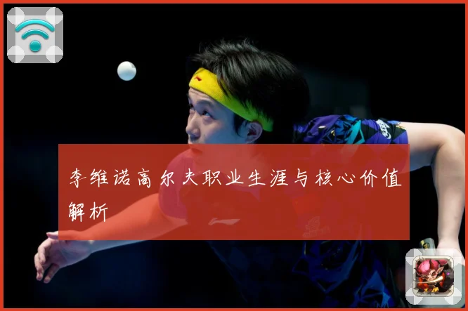 李维诺高尔夫职业生涯与核心价值解析